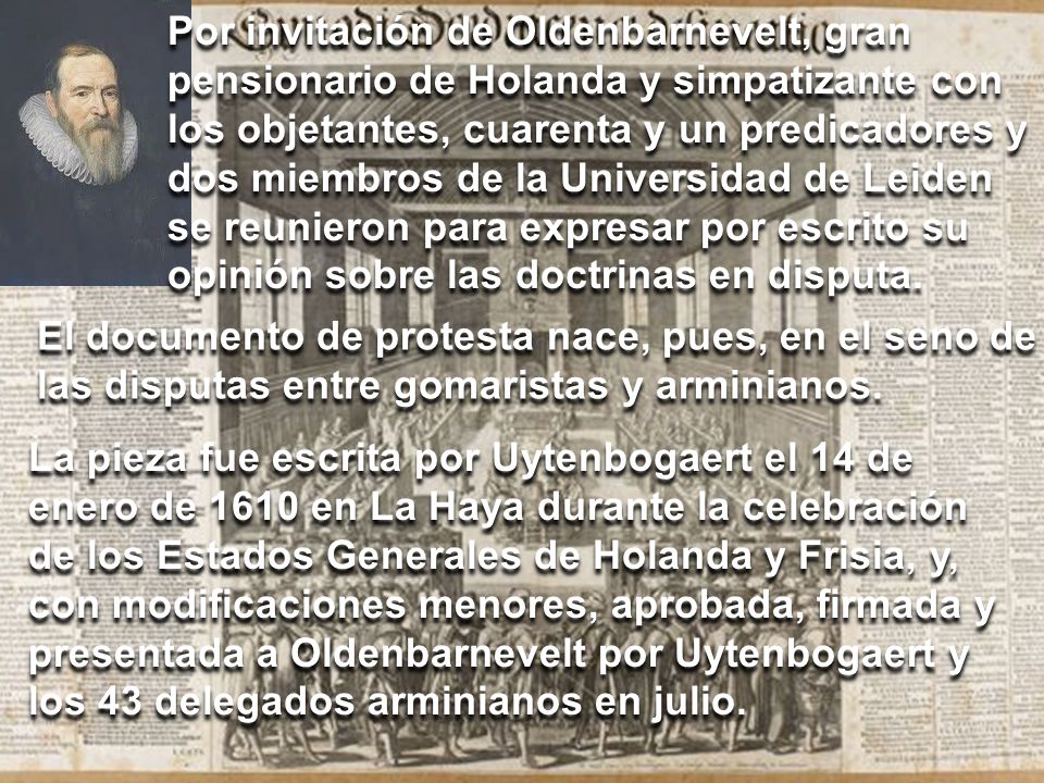 Por invitación de Oldenbarnevelt, gran pensionario de Holanda y simpatizante con los objetantes, cuarenta y un predicadores y dos miembros de la Universidad de Leiden se reunieron para expresar por escrito su opinión sobre las doctrinas en disputa.