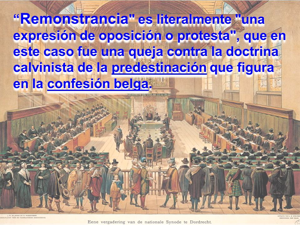 Remonstrancia es literalmente una expresión de oposición o protesta , que en este caso fue una queja contra la doctrina calvinista de la predestinación que figura en la confesión belga.