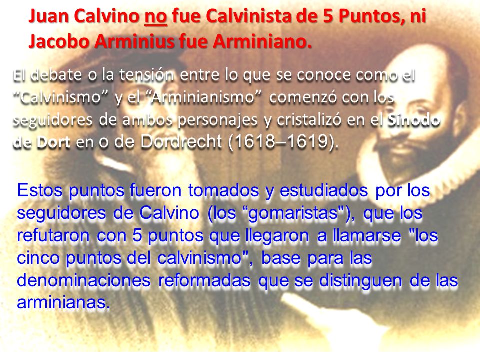 Juan Calvino no fue Calvinista de 5 Puntos, ni Jacobo Arminius fue Arminiano.