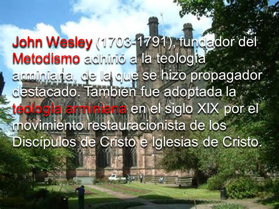 John Wesley ( ), fundador del Metodismo adhirió a la teología arminiana, de la que se hizo propagador destacado.