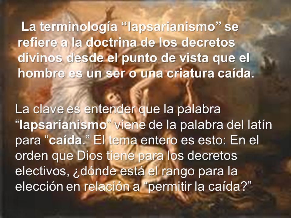 La terminología lapsarianismo se refiere a la doctrina de los decretos divinos desde el punto de vista que el hombre es un ser o una criatura caída.