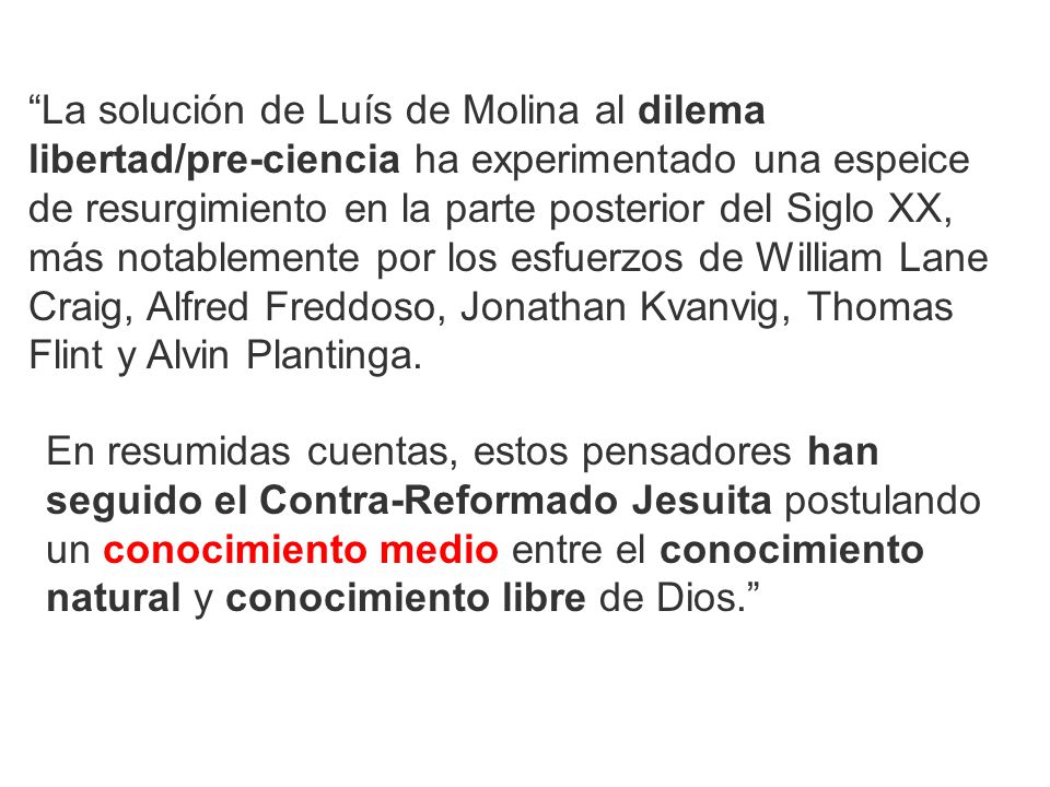 La solución de Luís de Molina al dilema libertad/pre-ciencia ha experimentado una espeice de resurgimiento en la parte posterior del Siglo XX, más notablemente por los esfuerzos de William Lane Craig, Alfred Freddoso, Jonathan Kvanvig, Thomas Flint y Alvin Plantinga.