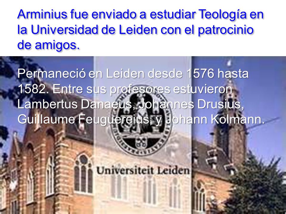 Arminius fue enviado a estudiar Teología en la Universidad de Leiden con el patrocinio de amigos.