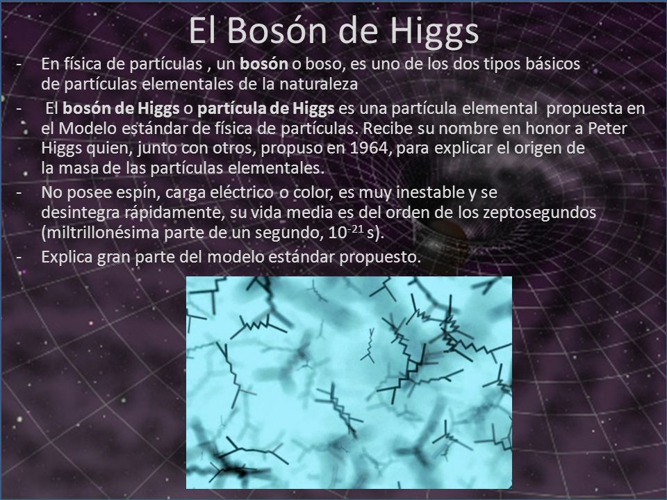 El Bosón de Higgs En física de partículas , un bosón o boso, es uno de los dos tipos básicos de partículas elementales de la naturaleza.