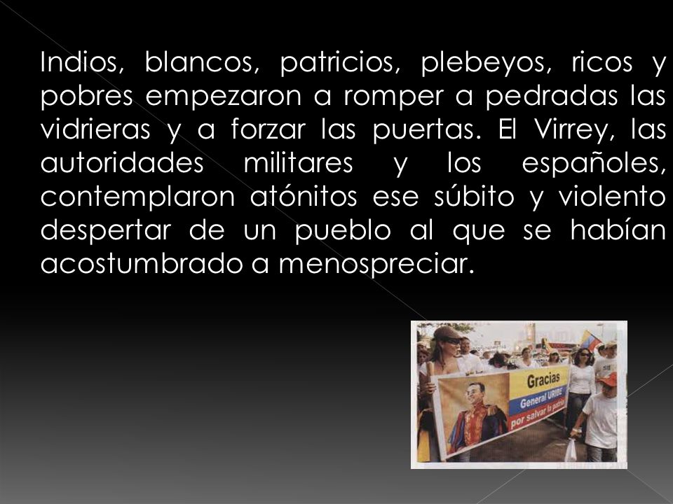 Indios, blancos, patricios, plebeyos, ricos y pobres empezaron a romper a pedradas las vidrieras y a forzar las puertas.