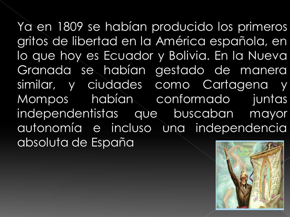Ya en 1809 se habían producido los primeros gritos de libertad en la América española, en lo que hoy es Ecuador y Bolivia.