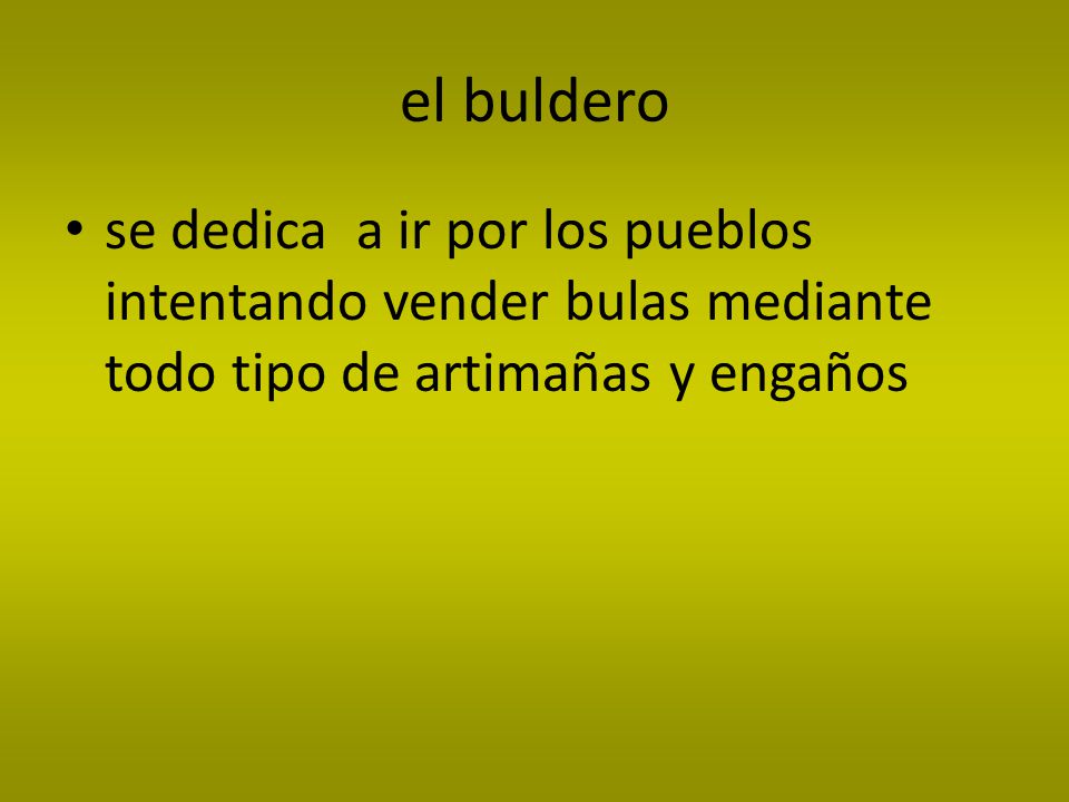 el buldero se dedica a ir por los pueblos intentando vender bulas mediante todo tipo de artimañas y engaños.