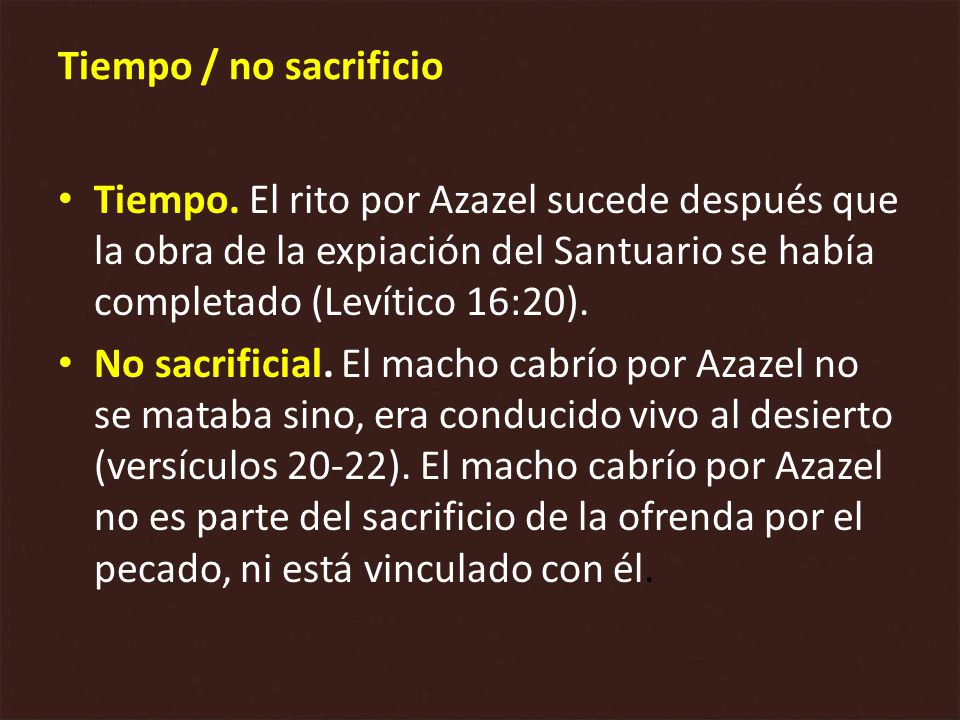 Tiempo / no sacrificio Tiempo. El rito por Azazel sucede después que la obra de la expiación del Santuario se había completado (Levítico 16:20).