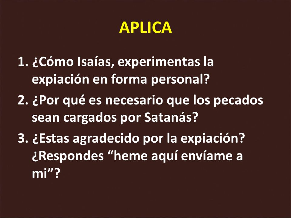 APLICA 1. ¿Cómo Isaías, experimentas la expiación en forma personal