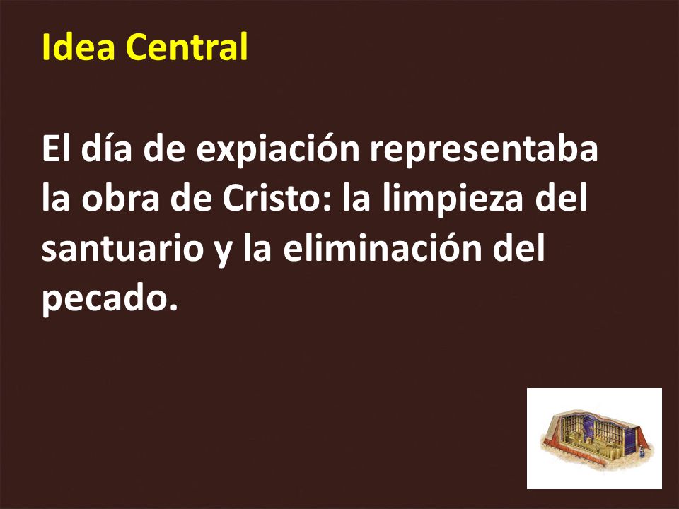 Idea Central El día de expiación representaba la obra de Cristo: la limpieza del santuario y la eliminación del pecado.