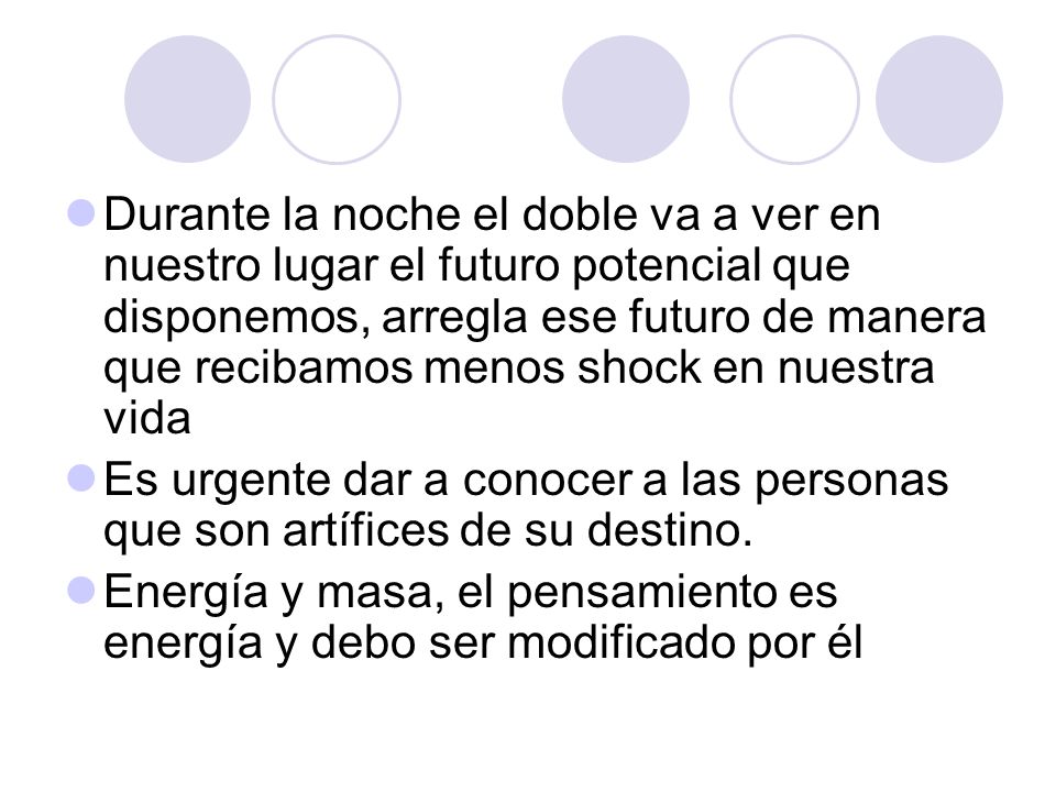 Durante la noche el doble va a ver en nuestro lugar el futuro potencial que disponemos, arregla ese futuro de manera que recibamos menos shock en nuestra vida