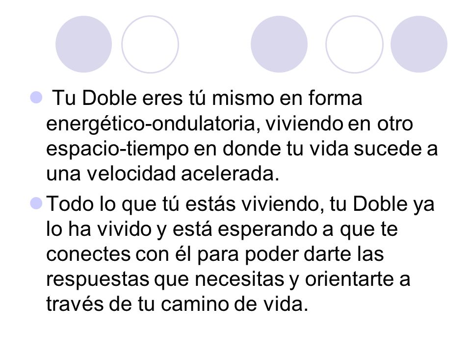 Tu Doble eres tú mismo en forma energético-ondulatoria, viviendo en otro espacio-tiempo en donde tu vida sucede a una velocidad acelerada.