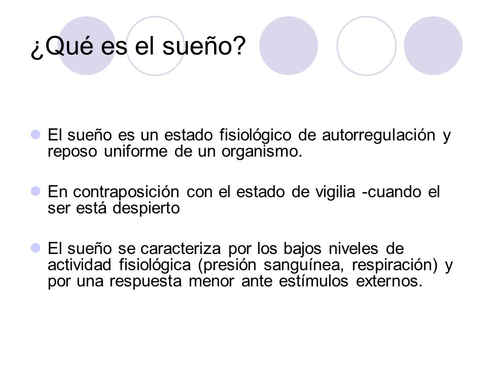 ¿Qué es el sueño El sueño es un estado fisiológico de autorregulación y reposo uniforme de un organismo.