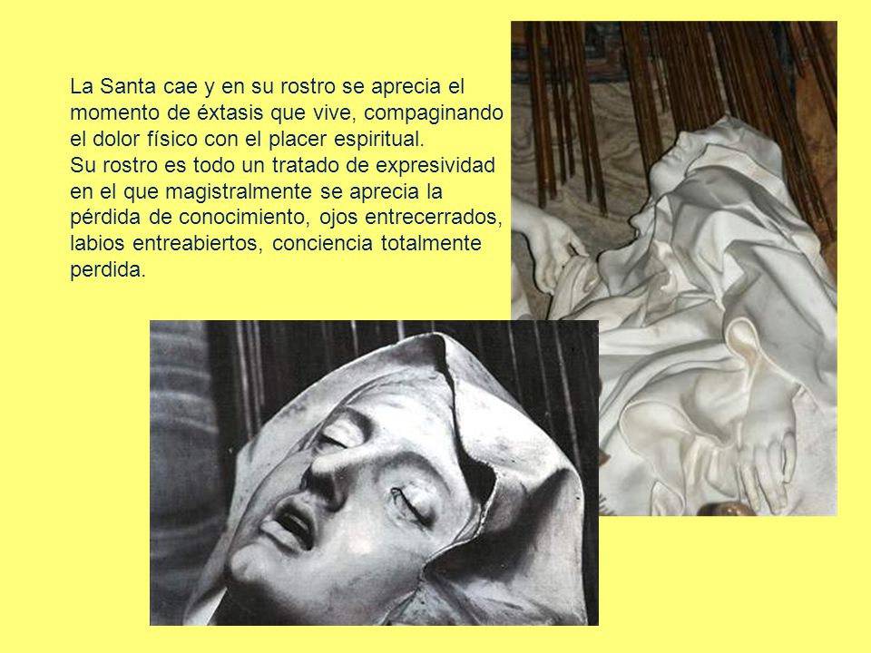 La Santa cae y en su rostro se aprecia el momento de éxtasis que vive, compaginando el dolor físico con el placer espiritual.