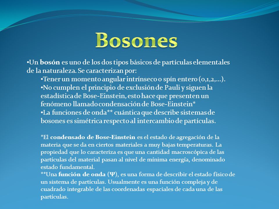 Bosones Un bosón es uno de los dos tipos básicos de partículas elementales de la naturaleza. Se caracterizan por: