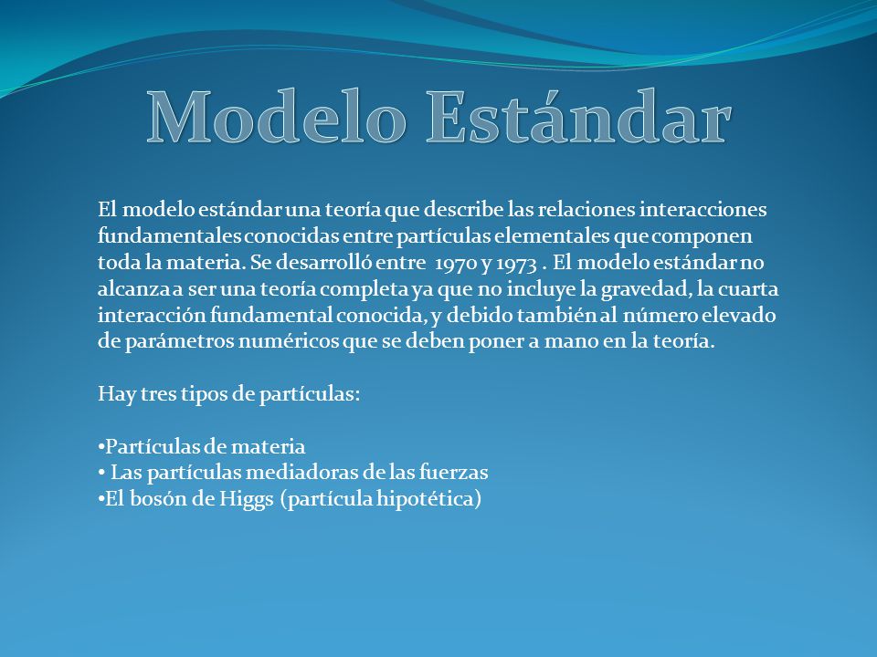 Modelo Estándar El modelo estándar una teoría que describe las relaciones interacciones.