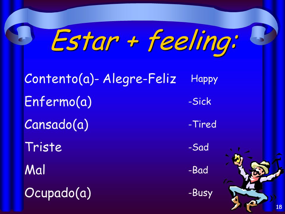 Estar + feeling: Contento(a)- Alegre-Feliz Enfermo(a) Cansado(a)