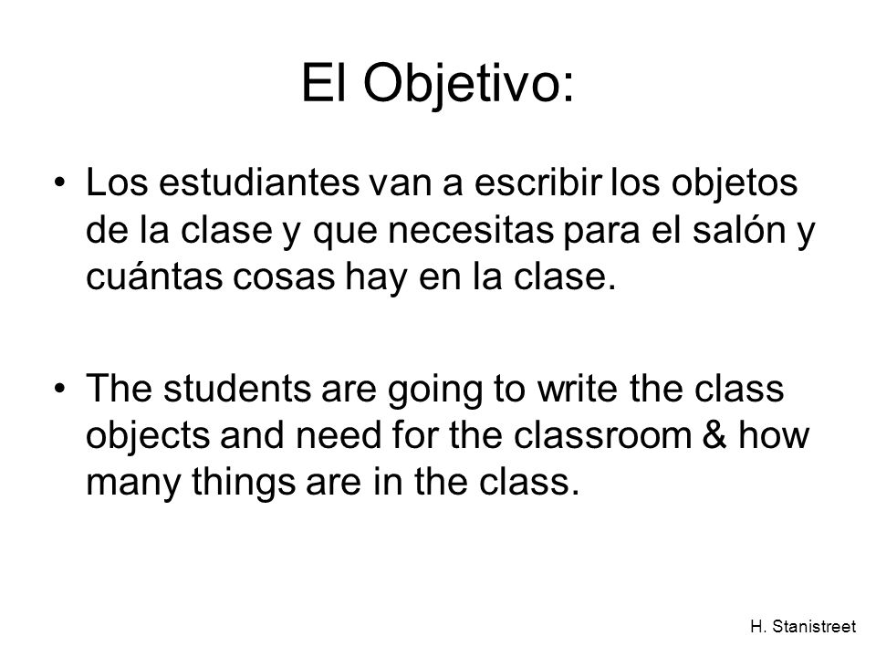 El Objetivo: Los estudiantes van a escribir los objetos de la clase y que necesitas para el salón y cuántas cosas hay en la clase.