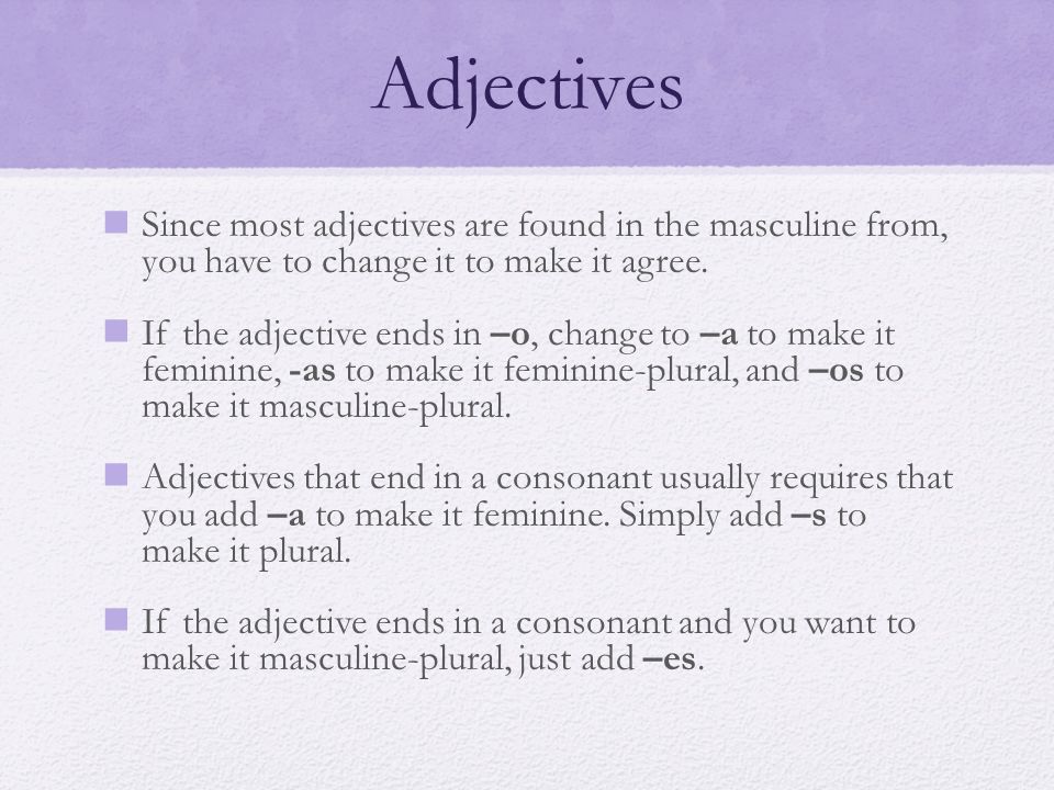 Adjectives Since most adjectives are found in the masculine from, you have to change it to make it agree.