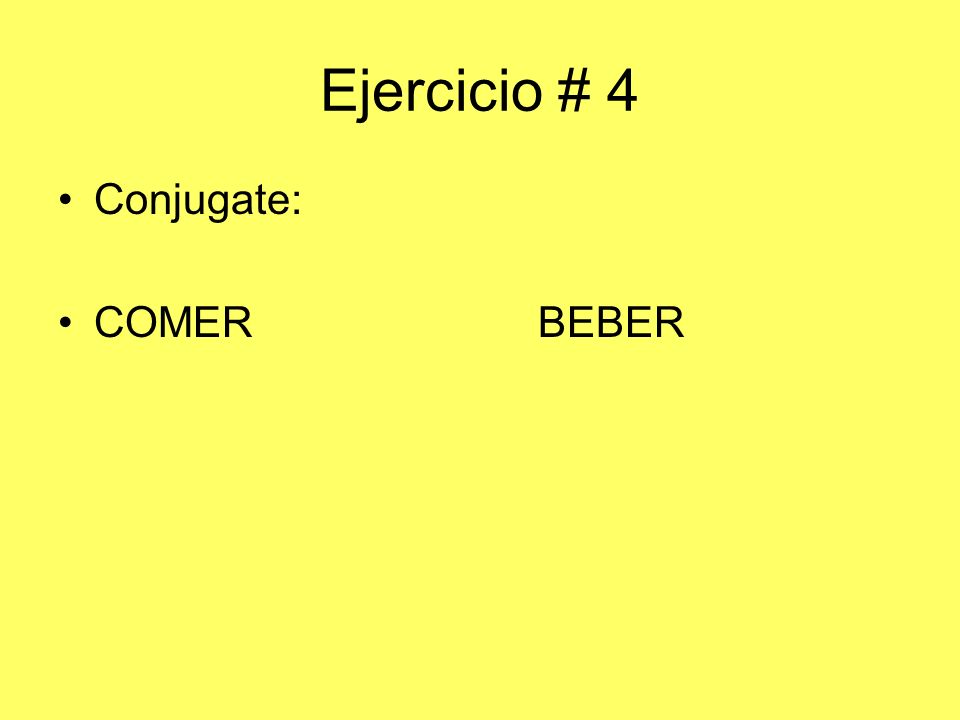 Ejercicio # 4 Conjugate: COMER BEBER