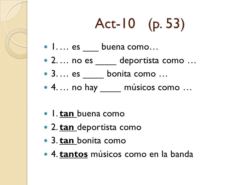 Act-10 (p. 53) 1. … es ___ buena como…