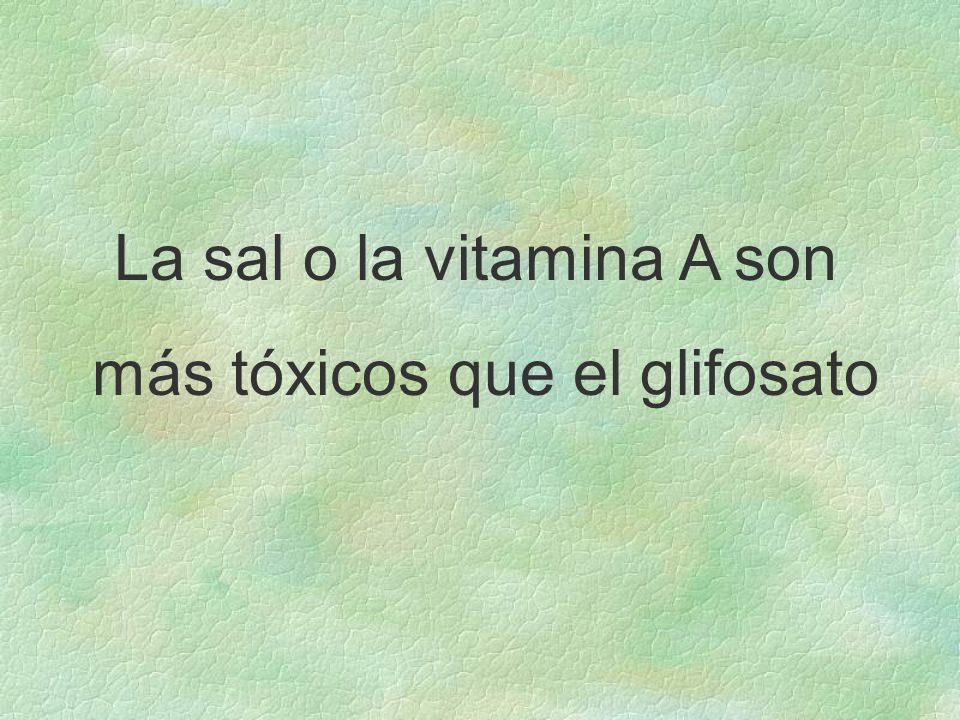 La sal o la vitamina A son más tóxicos que el glifosato