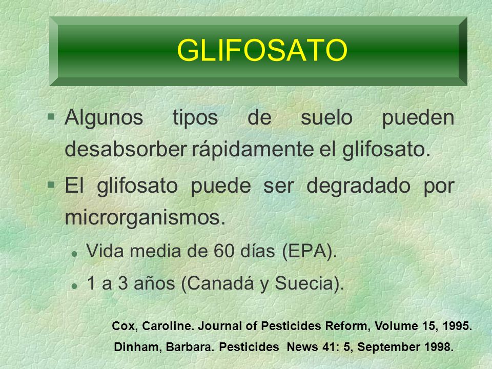 GLIFOSATO Algunos tipos de suelo pueden desabsorber rápidamente el glifosato. El glifosato puede ser degradado por microrganismos.