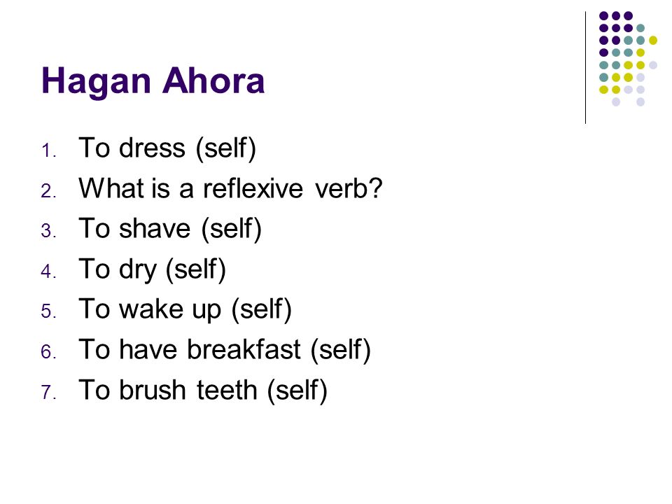 Hagan Ahora To dress (self) What is a reflexive verb To shave (self)