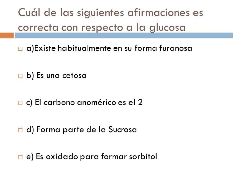 Cuál de las siguientes afirmaciones es correcta con respecto a la glucosa