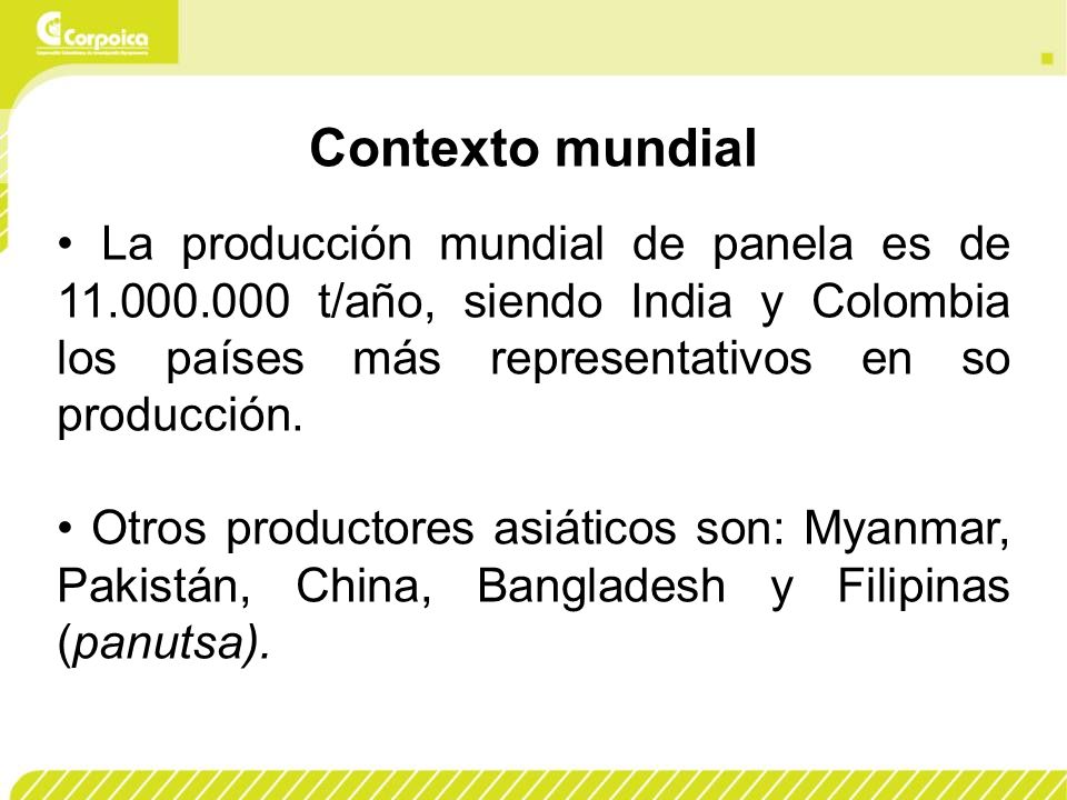 Contexto mundial • La producción mundial de panela es de t/año, siendo India y Colombia los países más representativos en so producción.