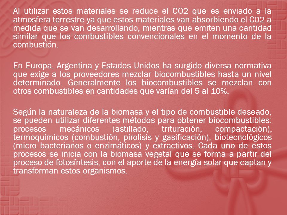Al utilizar estos materiales se reduce el CO2 que es enviado a la atmosfera terrestre ya que estos materiales van absorbiendo el C02 a medida que se van desarrollando, mientras que emiten una cantidad similar que los combustibles convencionales en el momento de la combustión.