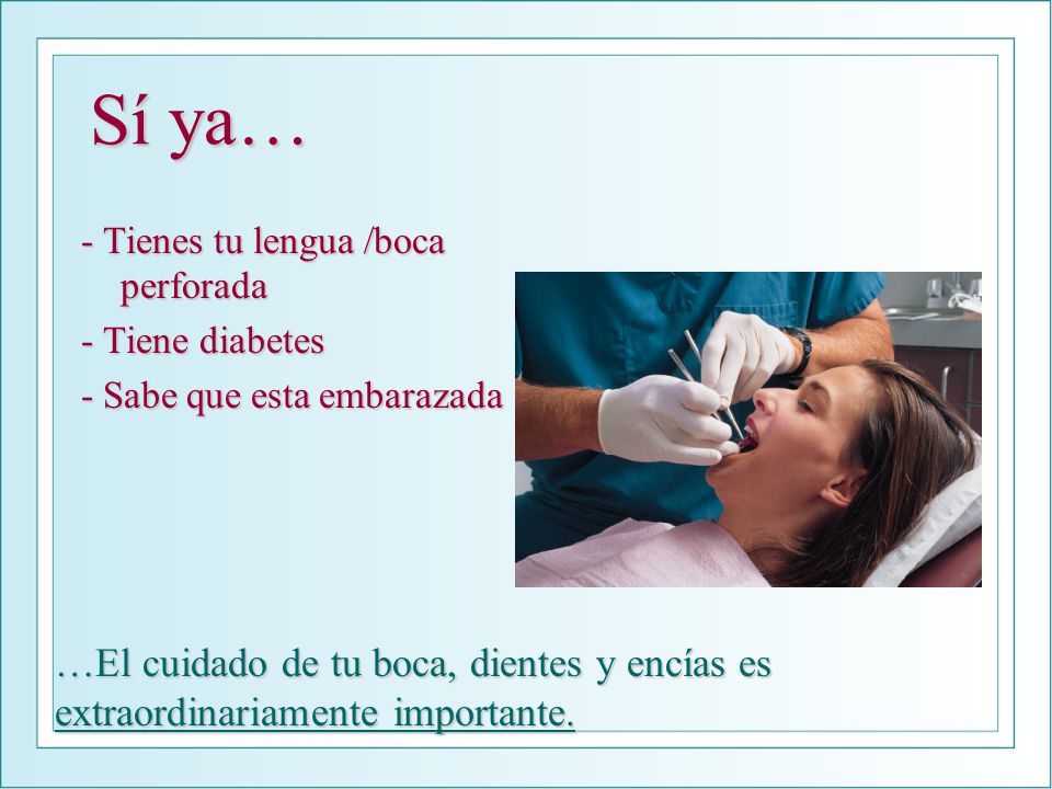 Sí ya… - Tienes tu lengua /boca perforada. - Tiene diabetes. - Sabe que esta embarazada.