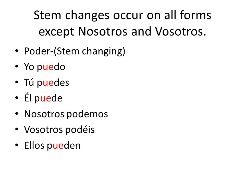 Stem changes occur on all forms except Nosotros and Vosotros.