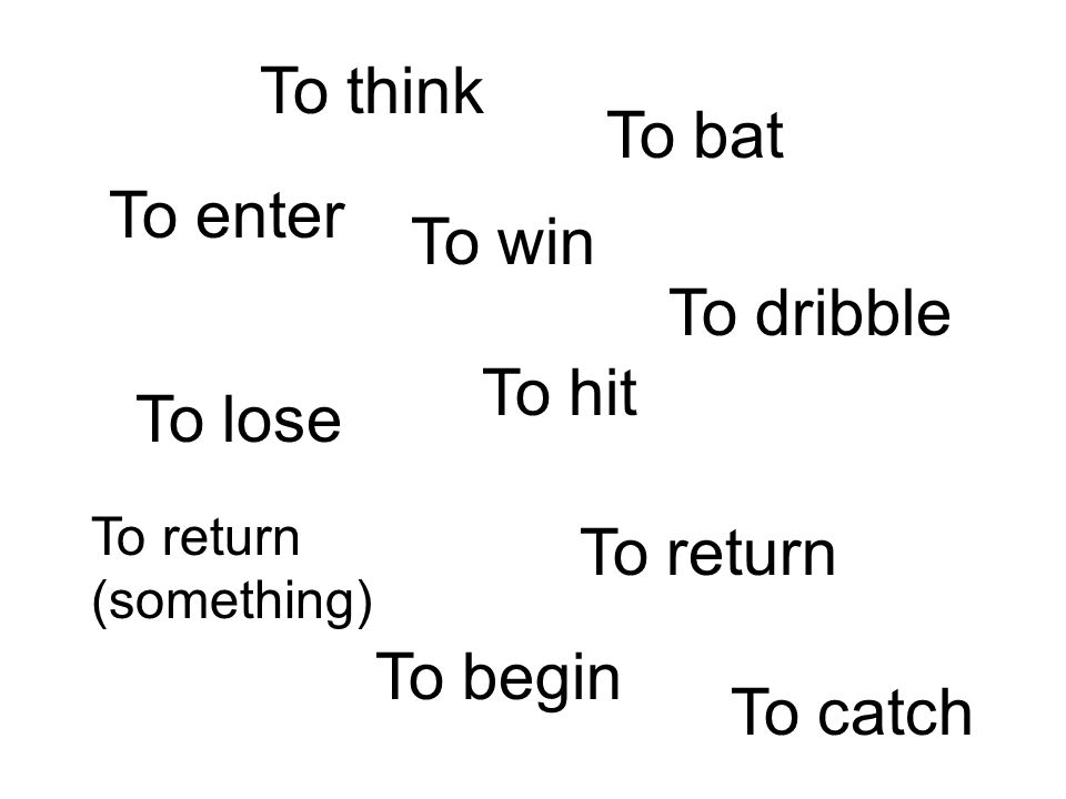 To think To bat To enter To win To dribble To hit To lose To return