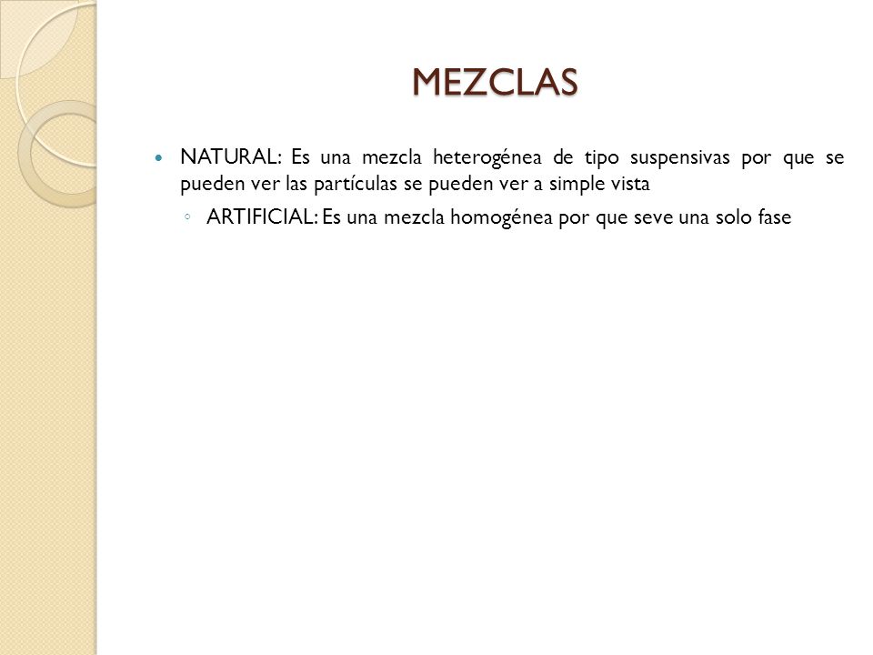 MEZCLAS NATURAL: Es una mezcla heterogénea de tipo suspensivas por que se pueden ver las partículas se pueden ver a simple vista.