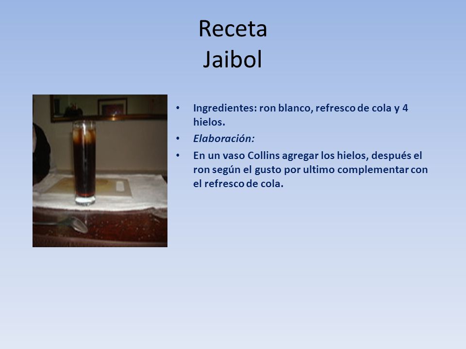 Receta Jaibol Ingredientes: ron blanco, refresco de cola y 4 hielos.