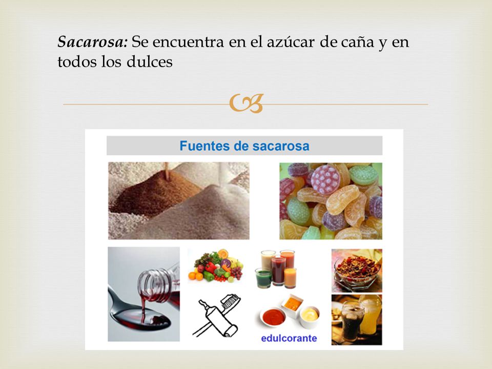 Sacarosa: Se encuentra en el azúcar de caña y en todos los dulces