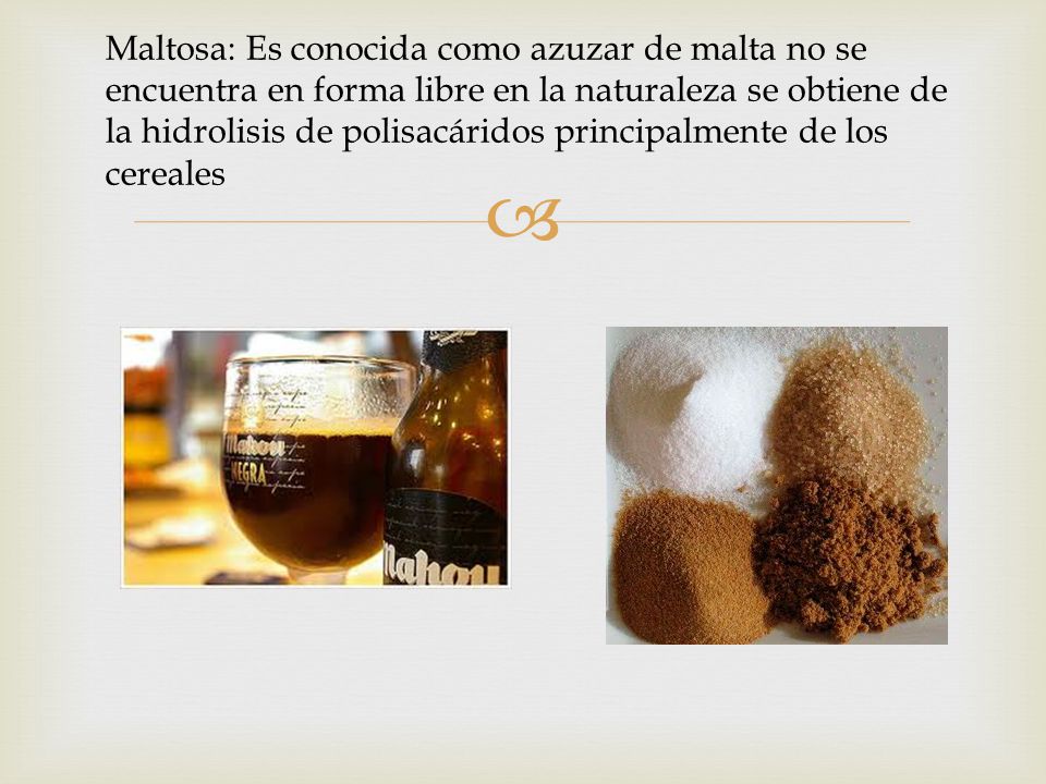 Maltosa: Es conocida como azuzar de malta no se encuentra en forma libre en la naturaleza se obtiene de la hidrolisis de polisacáridos principalmente de los cereales