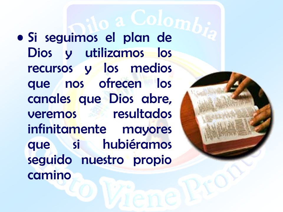 Si seguimos el plan de Dios y utilizamos los recursos y los medios que nos ofrecen los canales que Dios abre, veremos resultados infinitamente mayores que si hubiéramos seguido nuestro propio camino