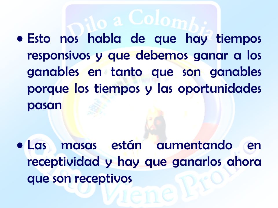 Esto nos habla de que hay tiempos responsivos y que debemos ganar a los ganables en tanto que son ganables porque los tiempos y las oportunidades pasan