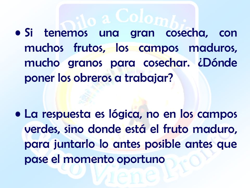 Si tenemos una gran cosecha, con muchos frutos, los campos maduros, mucho granos para cosechar. ¿Dónde poner los obreros a trabajar