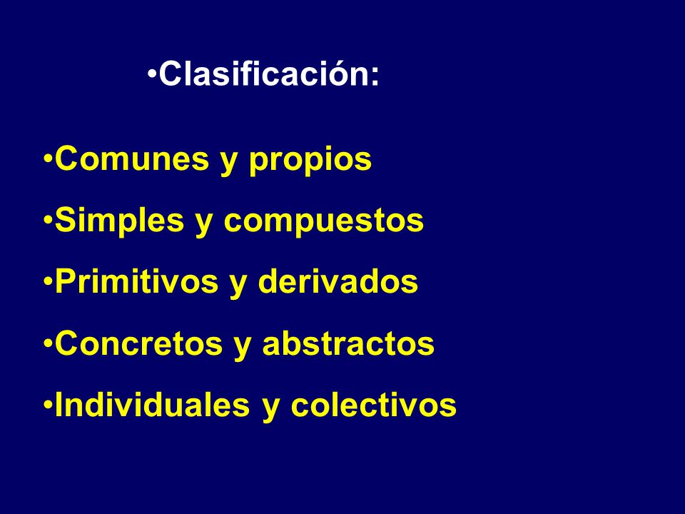 Clasificación: Comunes y propios. Simples y compuestos. Primitivos y derivados. Concretos y abstractos.