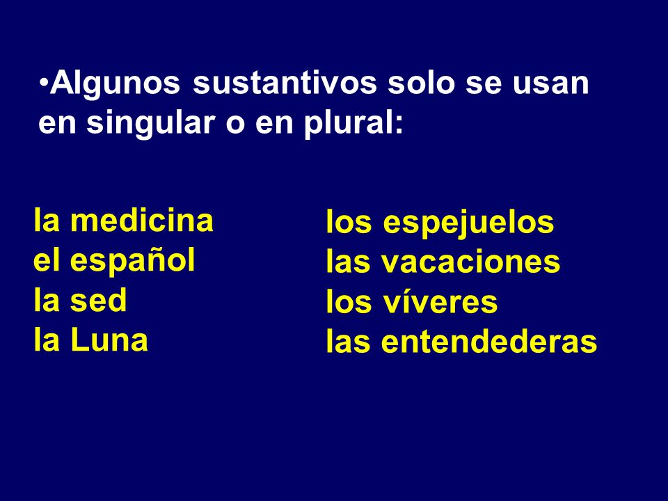 Algunos sustantivos solo se usan en singular o en plural: