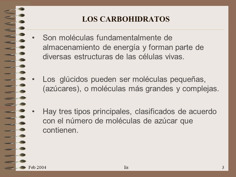 LOS CARBOHIDRATOS Son moléculas fundamentalmente de almacenamiento de energía y forman parte de diversas estructuras de las células vivas.