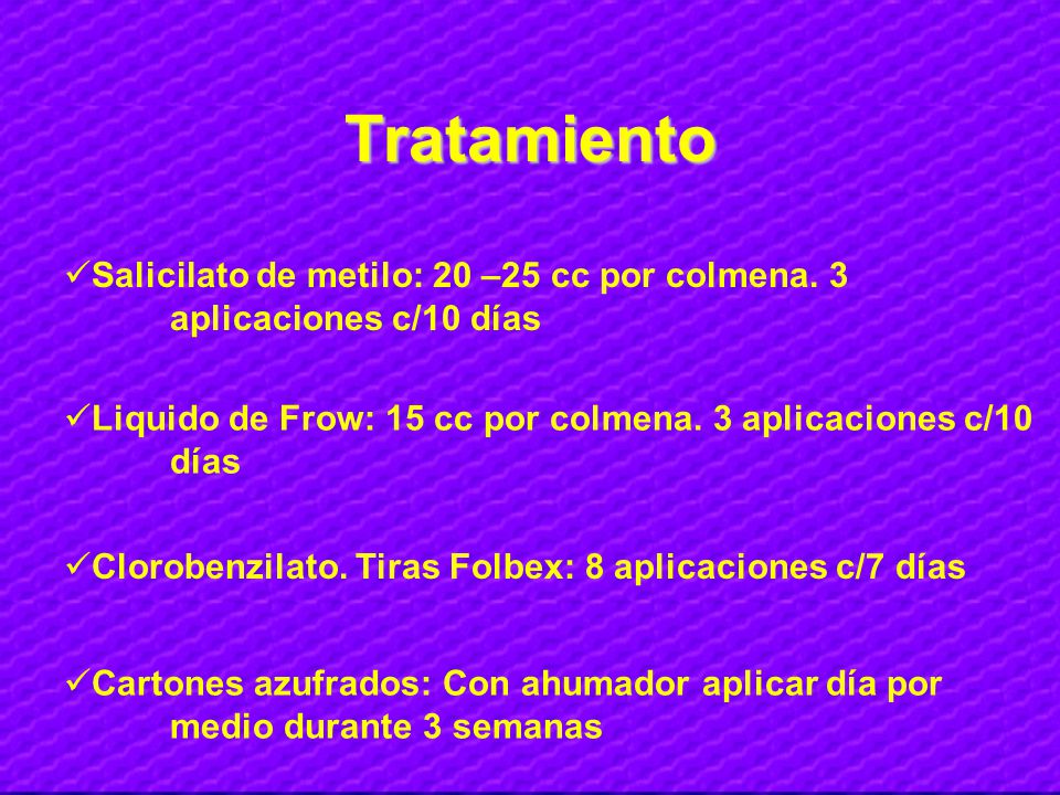 Tratamiento Salicilato de metilo: 20 –25 cc por colmena. 3 aplicaciones c/10 días. Liquido de Frow: 15 cc por colmena. 3 aplicaciones c/10 días.