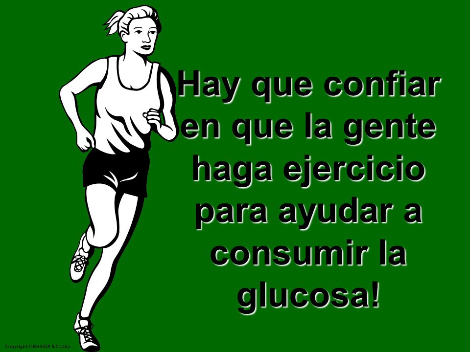 Hay que confiar en que la gente haga ejercicio para ayudar a consumir la glucosa!