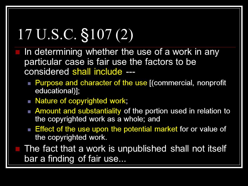 17 U.S.C. §107 (2) In determining whether the use of a work in any particular case is fair use the factors to be considered shall include ---