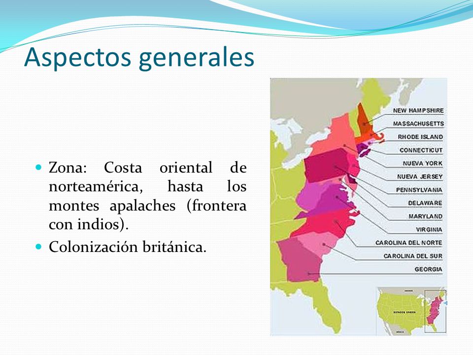 Aspectos generales Zona: Costa oriental de norteamérica, hasta los montes apalaches (frontera con indios).