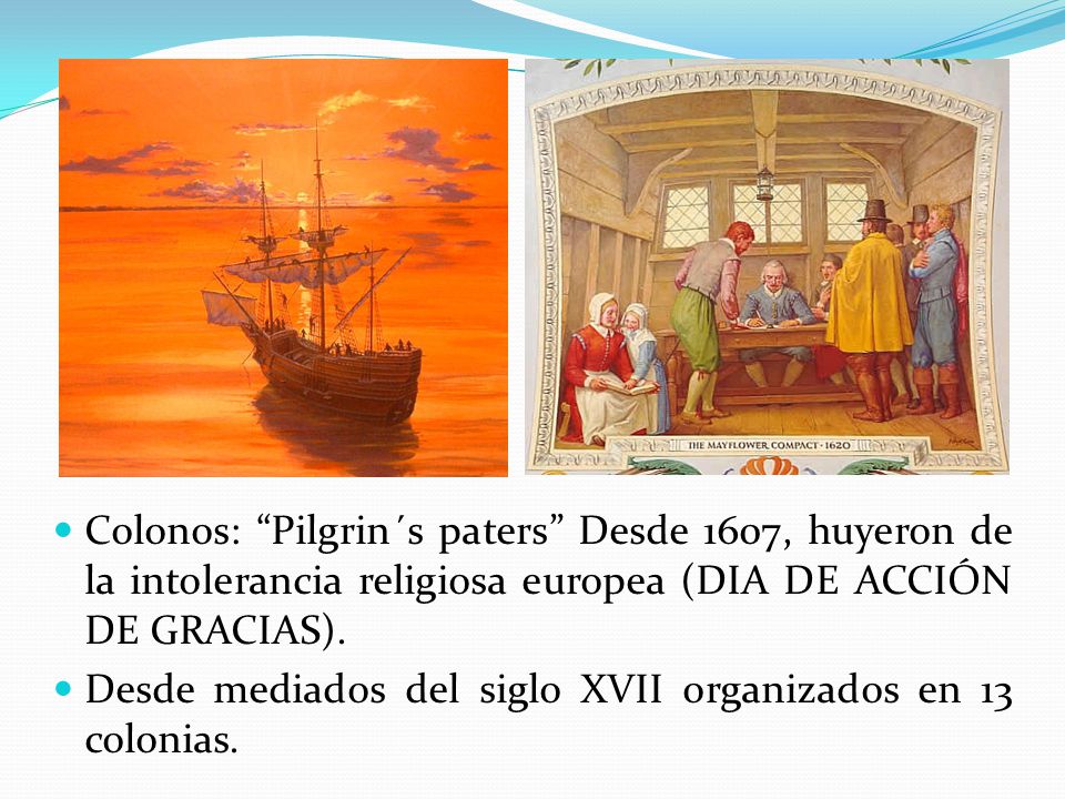 Colonos: Pilgrin´s paters Desde 1607, huyeron de la intolerancia religiosa europea (DIA DE ACCIÓN DE GRACIAS).