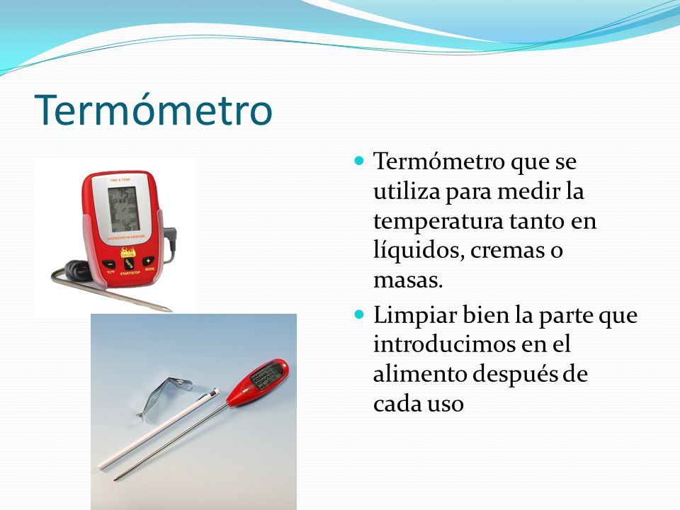Termómetro Termómetro que se utiliza para medir la temperatura tanto en líquidos, cremas o masas.